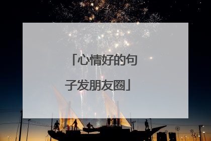 心情好的句子发朋友圈