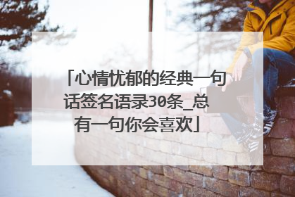心情忧郁的经典一句话签名语录30条_总有一句你会喜欢