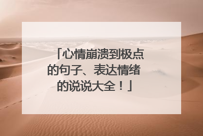 心情崩溃到极点的句子、表达情绪的说说大全！