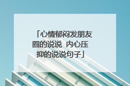 心情郁闷发朋友圈的说说 内心压抑的说说句子