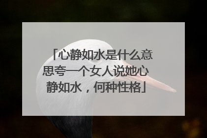 心静如水是什么意思夸一个女人说她心静如水，何种性格