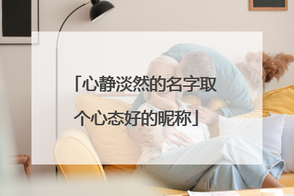 心静淡然的名字取个心态好的昵称