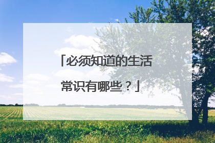 必须知道的生活常识有哪些？
