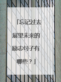 忘记过去展望未来的励志句子有哪些?