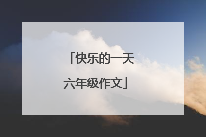 快乐的一天六年级作文