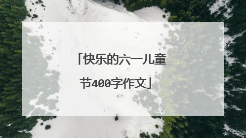 快乐的六一儿童节400字作文