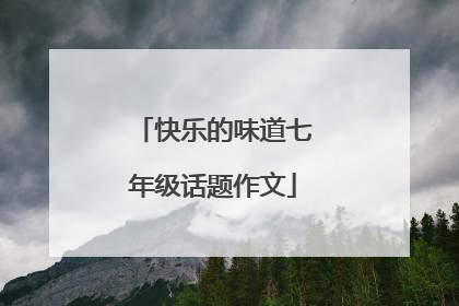 快乐的味道七年级话题作文