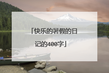 快乐的暑假的日记的400字