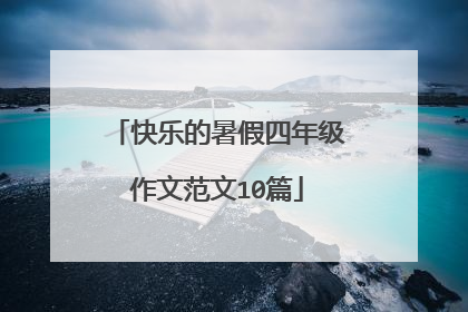 快乐的暑假四年级作文范文10篇