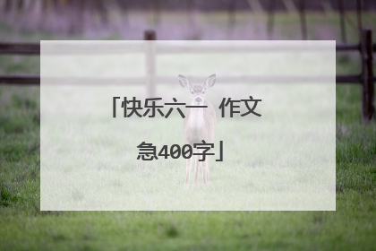 快乐六一 作文 急400字