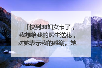 快到38妇女节了,我想给我的医生送花,对她表示我的感谢。她治疗了我的病。可是不知道卡片上写什么?