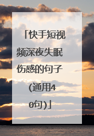 快手短视频深夜失眠伤感的句子 (通用40句)