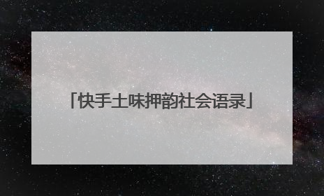 快手土味押韵社会语录