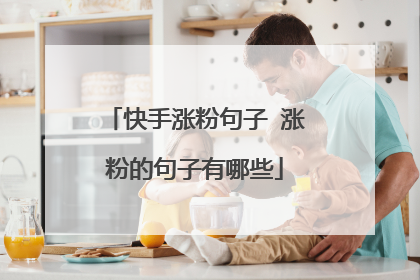 快手涨粉句子 涨粉的句子有哪些