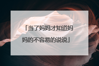 当了妈妈才知道妈妈的不容易的说说