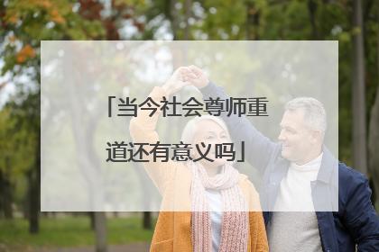 当今社会尊师重道还有意义吗