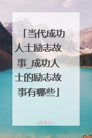 当代成功人士励志故事_成功人士的励志故事有哪些