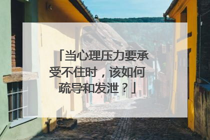 当心理压力要承受不住时，该如何疏导和发泄？