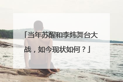 当年苏醒和李炜舞台大战，如今现状如何？