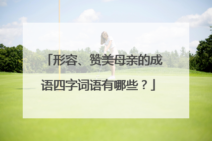 形容、赞美母亲的成语四字词语有哪些?