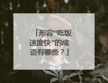 形容“吃饭速度快”的成语有哪些?