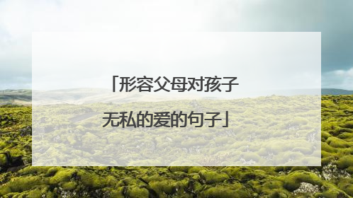 形容父母对孩子无私的爱的句子