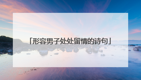 形容男子处处留情的诗句