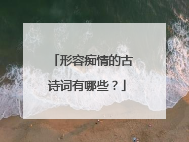 形容痴情的古诗词有哪些?