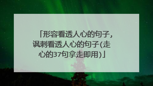 形容看透人心的句子,讽刺看透人心的句子(走心的37句拿走即用)