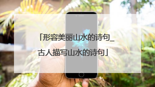 形容美丽山水的诗句_古人描写山水的诗句