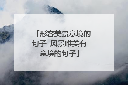 形容美景意境的句子 风景唯美有意境的句子
