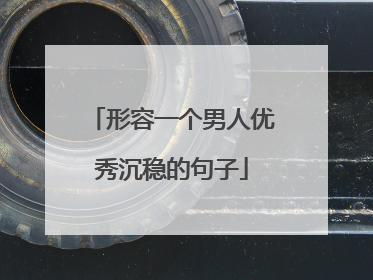 形容一个男人优秀沉稳的句子