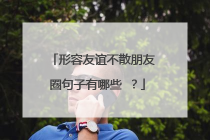 形容友谊不散朋友圈句子有哪些 ?