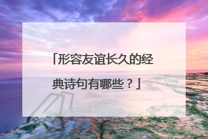 形容友谊长久的经典诗句有哪些?