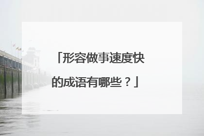 形容做事速度快的成语有哪些？