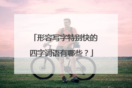 形容写字特别快的四字词语有哪些?