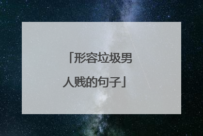 形容垃圾男人贱的句子