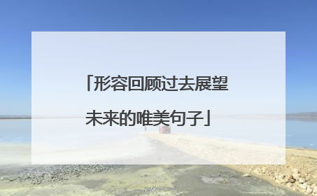 形容回顾过去展望未来的唯美句子