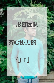 形容团队齐心协力的句子
