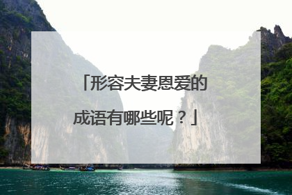 形容夫妻恩爱的成语有哪些呢?