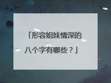 形容姐妹情深的八个字有哪些？