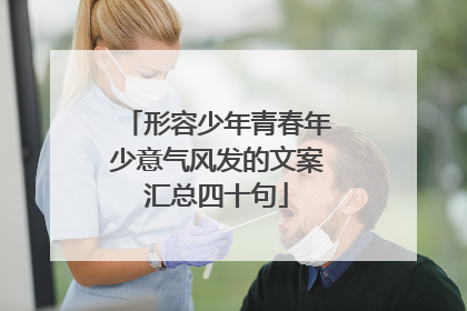 形容少年青春年少意气风发的文案汇总四十句