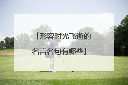 形容时光飞逝的名言名句有哪些