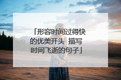 形容时间过得快的优美开头 描写时间飞逝的句子