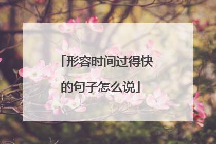 形容时间过得快的句子怎么说