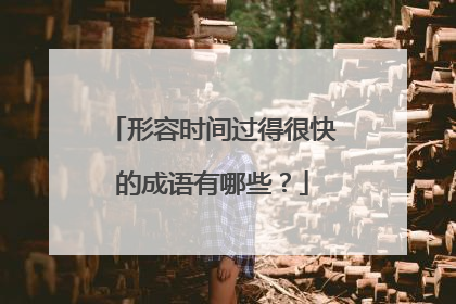 形容时间过得很快的成语有哪些？