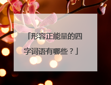 形容正能量的四字词语有哪些？