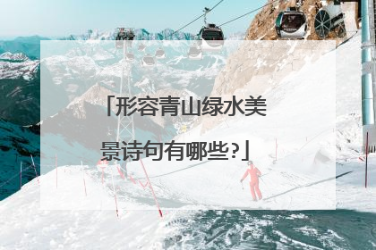 形容青山绿水美景诗句有哪些?