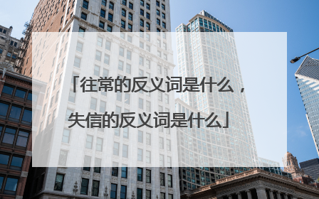 往常的反义词是什么，失信的反义词是什么