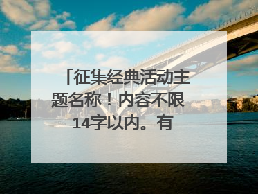 征集经典活动主题名称!内容不限 14字以内。有创意我加分!